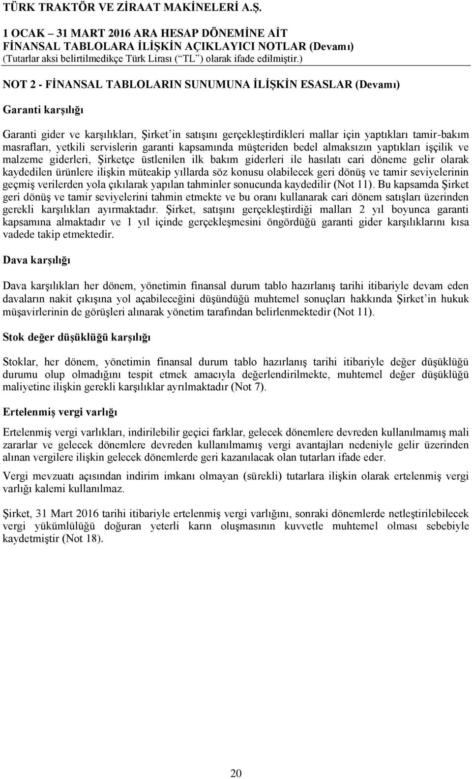 ürünlere ilişkin müteakip yıllarda söz konusu olabilecek geri dönüş ve tamir seviyelerinin geçmiş verilerden yola çıkılarak yapılan tahminler sonucunda kaydedilir (Not 11).