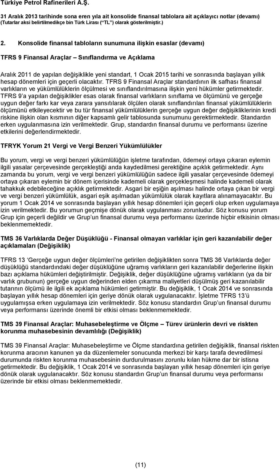 TFRS 9 Finansal Araçlar standardının ilk safhası finansal varlıkların ve yükümlülüklerin ölçülmesi ve sınıflandırılmasına ilişkin yeni hükümler getirmektedir.