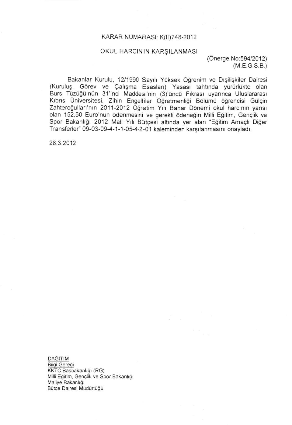 öğrencisi Gülçin Zahteroğulları'nın 2011-2012 Öğretim Yılı Bahar Dönemi okul harcının yarısı olan 152,50 Euro'nun ödenmesini ve gerekli ödeneğin Milli Eğitim, Gençlik ve Spor Bakanlığı 2012 Mali