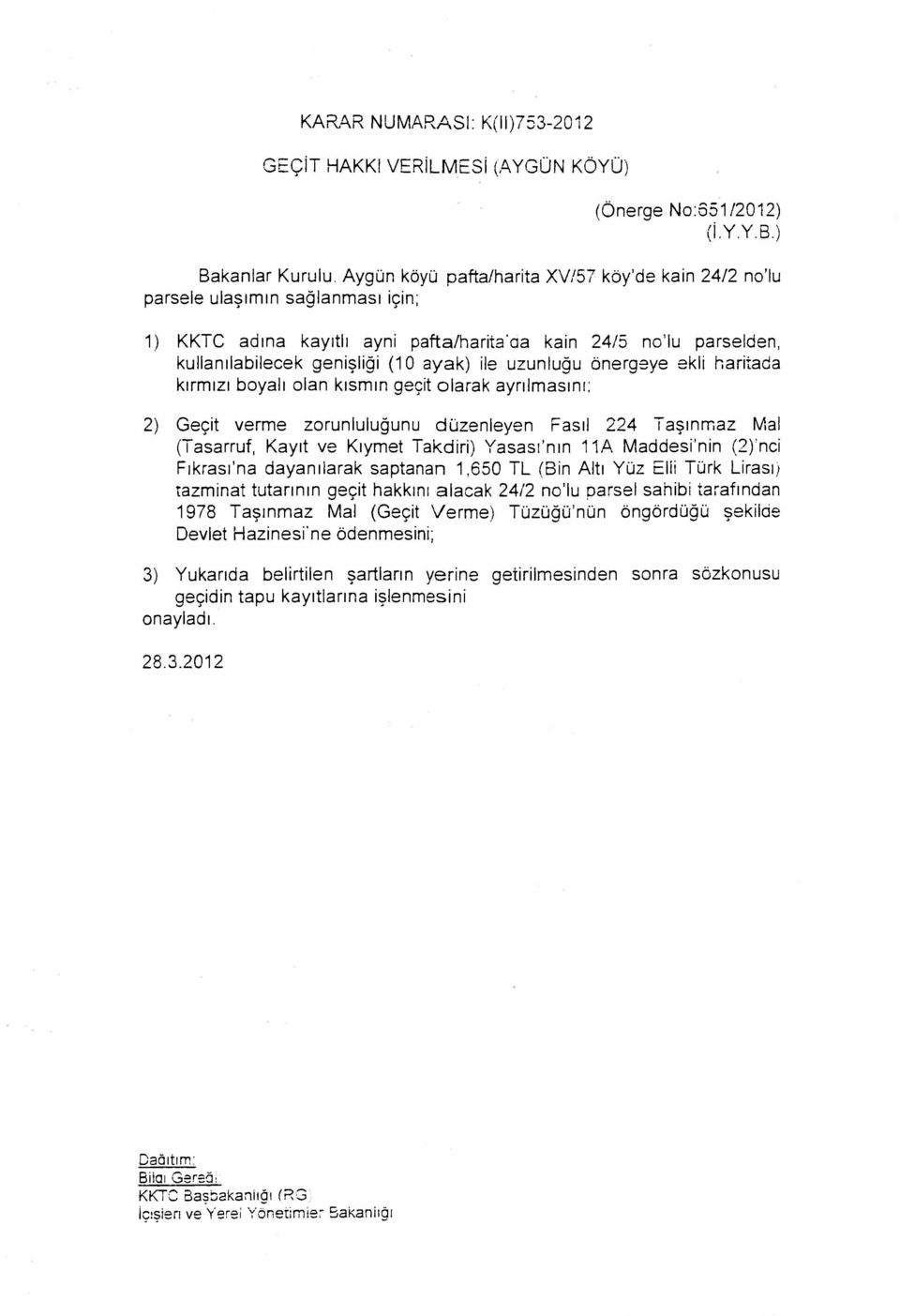 uzunluğu önergeye ekli haritada kırmızı boyalı olan kısmın geçit olarak ayrılmasını; 2) Geçit verme zorunluluğunu düzenleyen Fasıl 224 Taşınmaz Mal (Tasarruf, Kayıt ve Kıymet Takdiri) Yasası'nın 11A