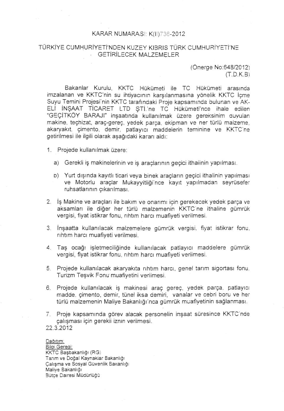 'ne TC Hükümeti'nce ihaie edilen "GEÇİTKÖY BARAJİ" inşaatında kullanılmak üzere gereksinim auvuian makine, teçhizat, araç-gereç, yedek parça, ekipman ve ner türlü malzeme, akaryakıt, çimento, demir,