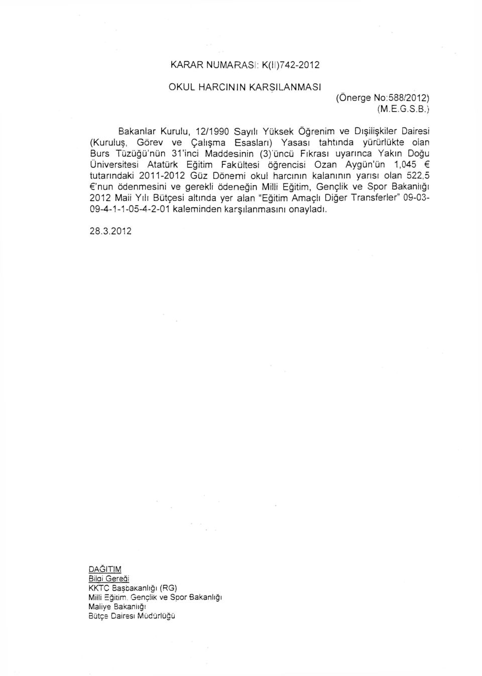 Fıkrası uyarınca Yakın Doğu Üniversitesi Atatürk Eğitim Fakültesi öğrencisi Ozan Aygün'ün 1,045 tutarındaki 2011-2012 Güz Dönemi okul harcının kalanının yarısı olan 522,5 'nun ödenmesini ve