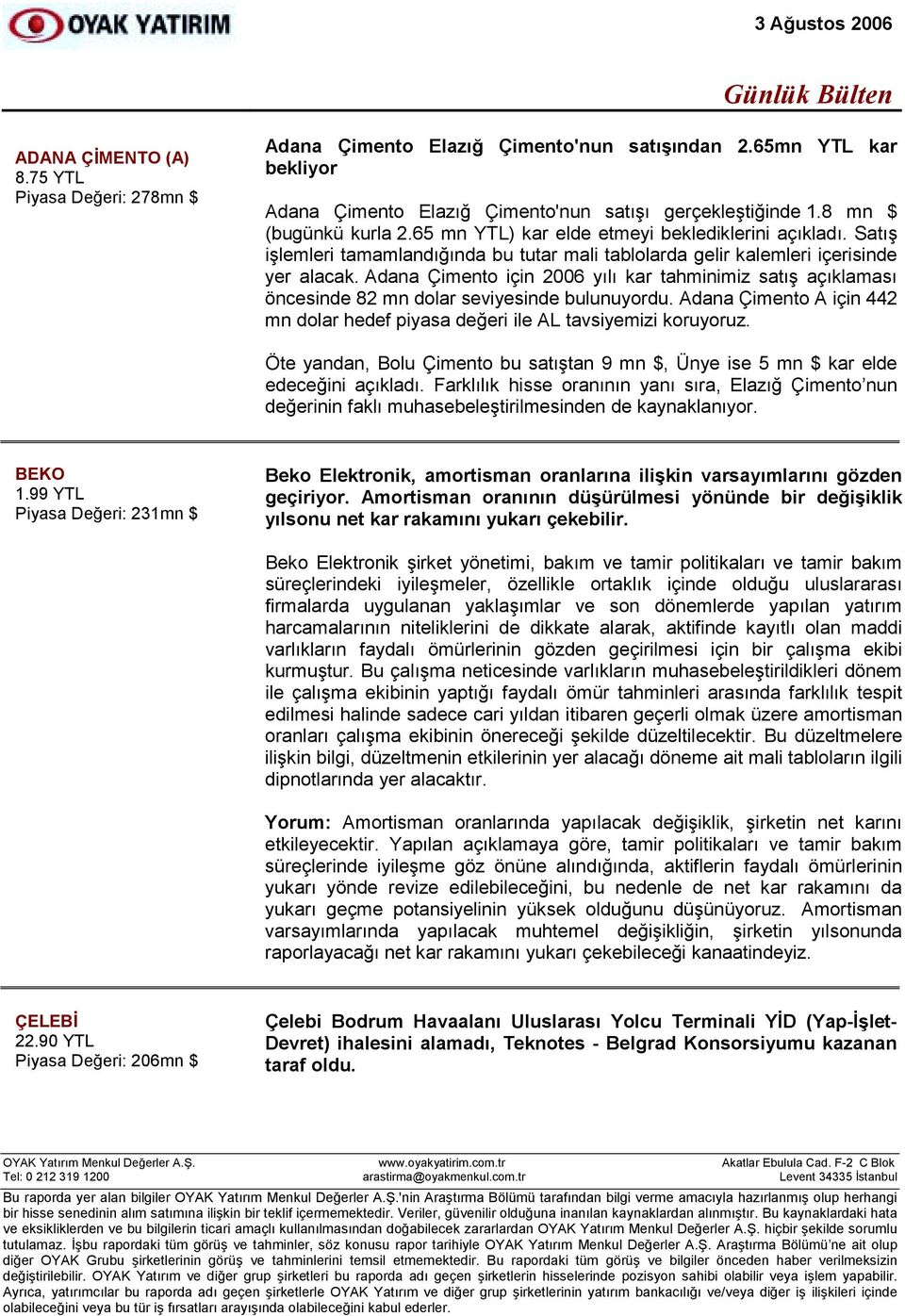 Adana Çimento için 2006 yõlõ kar tahminimiz satõş açõklamasõ öncesinde 82 mn dolar seviyesinde bulunuyordu. Adana Çimento A için 442 mn dolar hedef piyasa değeri ile AL tavsiyemizi koruyoruz.