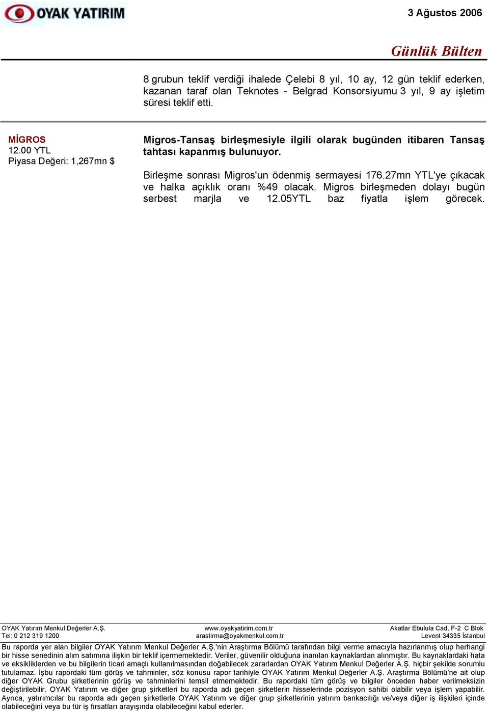 00 YTL Piyasa Değeri: 1,267mn $ Migros-Tansaş birleşmesiyle ilgili olarak bugünden itibaren Tansaş tahtasõ kapanmõş