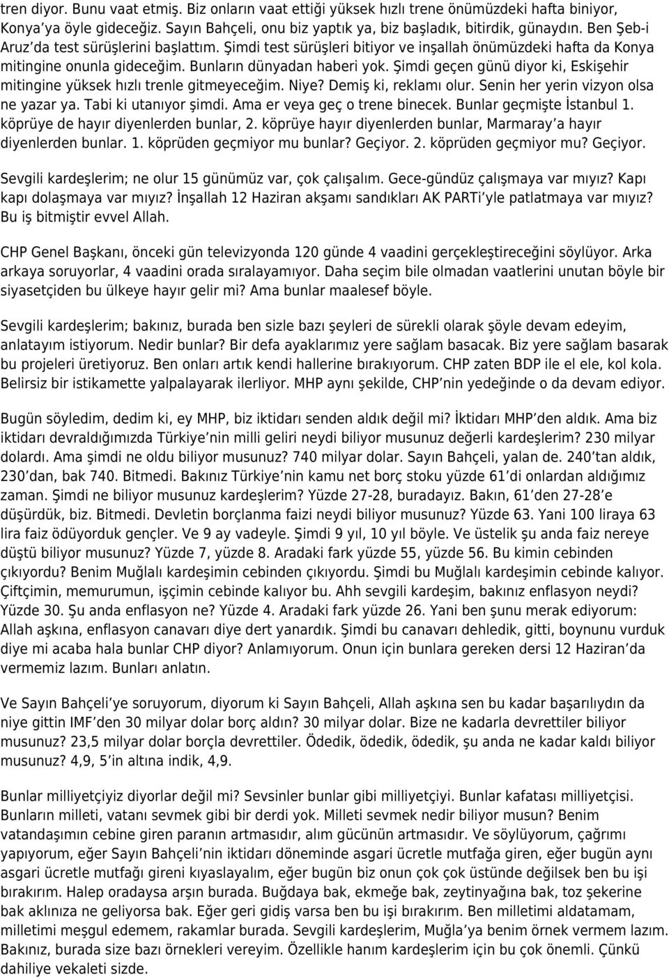 Şimdi geçen günü diyor ki, Eskişehir mitingine yüksek hızlı trenle gitmeyeceğim. Niye? Demiş ki, reklamı olur. Senin her yerin vizyon olsa ne yazar ya. Tabi ki utanıyor şimdi.