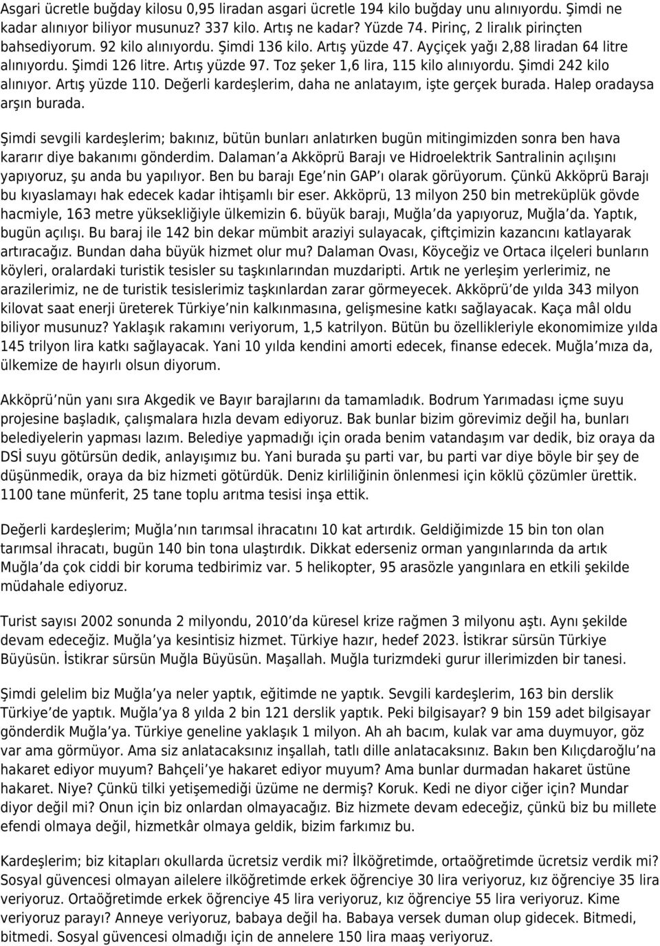 Toz şeker 1,6 lira, 115 kilo alınıyordu. Şimdi 242 kilo alınıyor. Artış yüzde 110. Değerli kardeşlerim, daha ne anlatayım, işte gerçek burada. Halep oradaysa arşın burada.