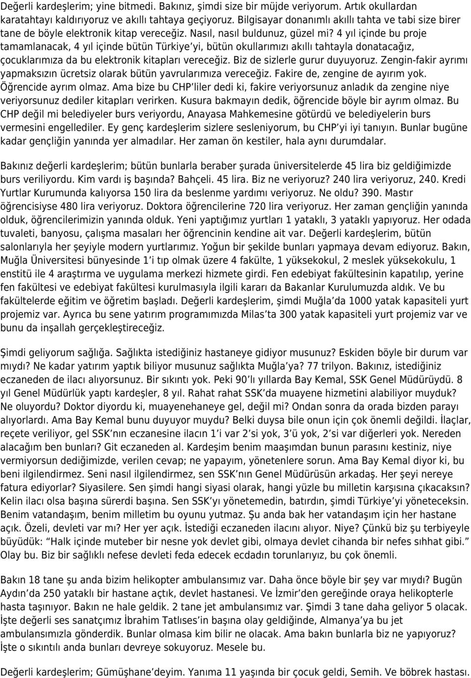 4 yıl içinde bu proje tamamlanacak, 4 yıl içinde bütün Türkiye yi, bütün okullarımızı akıllı tahtayla donatacağız, çocuklarımıza da bu elektronik kitapları vereceğiz. Biz de sizlerle gurur duyuyoruz.