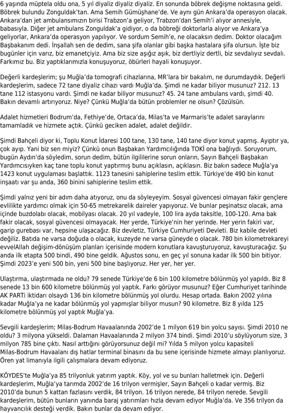 Diğer jet ambulans Zonguldak a gidiyor, o da böbreği doktorlarla alıyor ve Ankara ya geliyorlar, Ankara da operasyon yapılıyor. Ve sordum Semih e, ne olacaksın dedim. Doktor olacağım Başbakanım dedi.