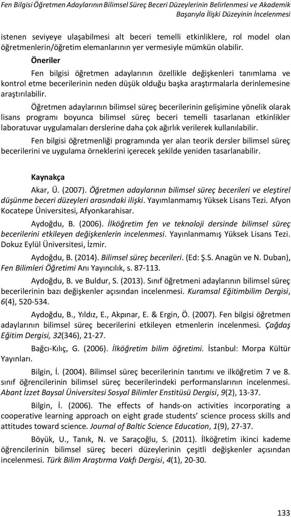 Öneriler Fen bilgisi öğretmen adaylarının özellikle değişkenleri tanımlama ve kontrol etme becerilerinin neden düşük olduğu başka araştırmalarla derinlemesine araştırılabilir.