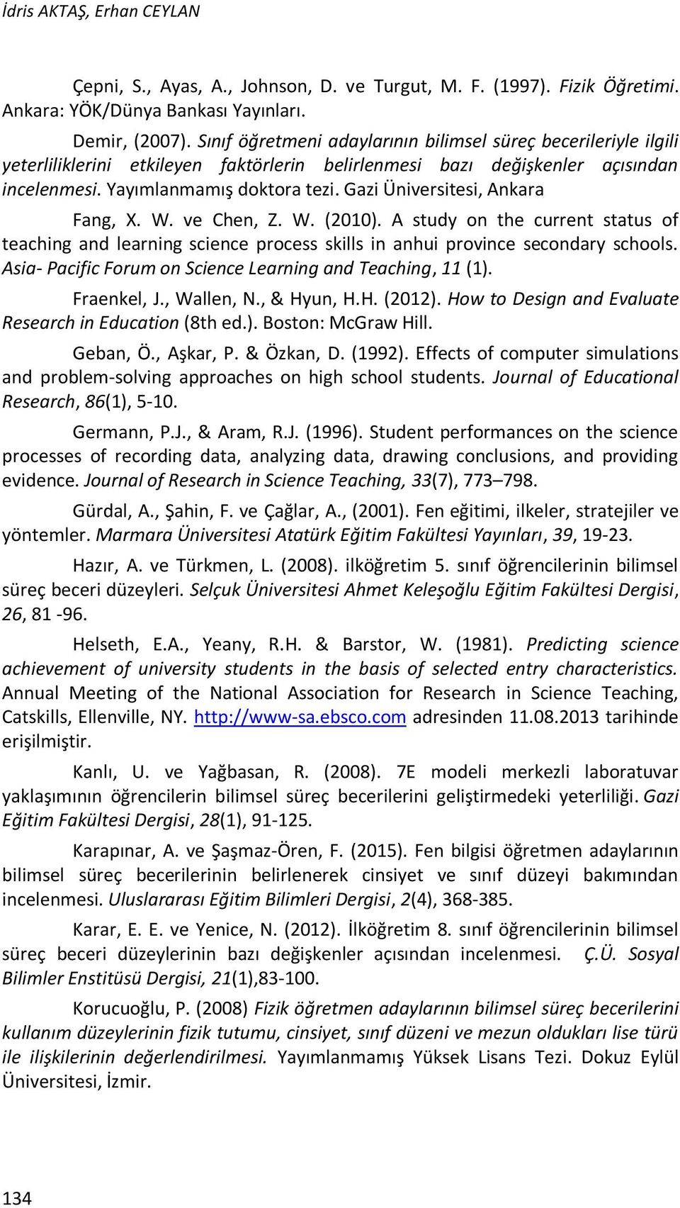 Gazi Üniversitesi, Ankara Fang, X. W. ve Chen, Z. W. (2010). A study on the current status of teaching and learning science process skills in anhui province secondary schools.