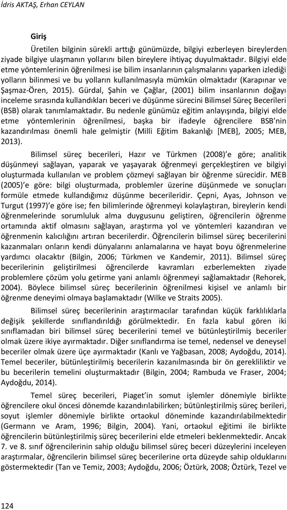 Gürdal, Şahin ve Çağlar, (2001) bilim insanlarının doğayı inceleme sırasında kullandıkları beceri ve düşünme sürecini Bilimsel Süreç Becerileri (BSB) olarak tanımlamaktadır.