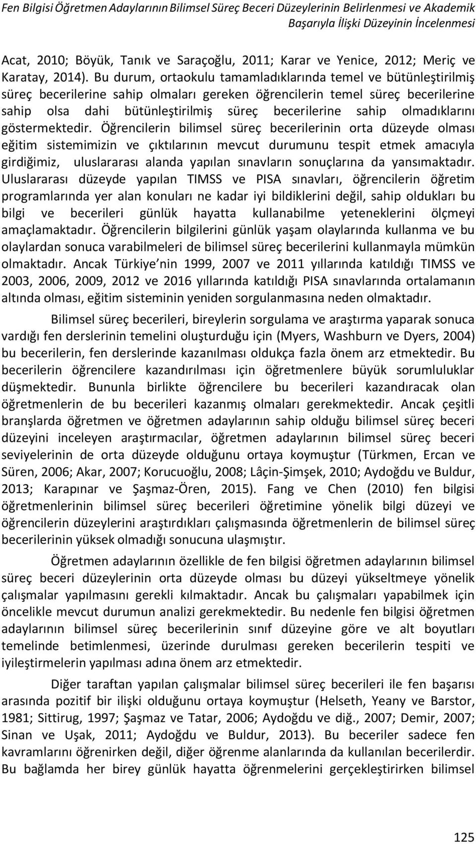 Bu durum, ortaokulu tamamladıklarında temel ve bütünleştirilmiş süreç becerilerine sahip olmaları gereken öğrencilerin temel süreç becerilerine sahip olsa dahi bütünleştirilmiş süreç becerilerine