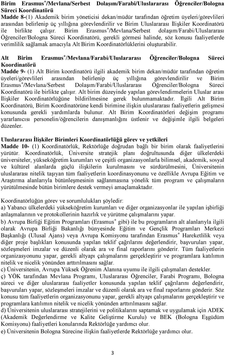 Birim Erasmus + /Mevlana/Serbest dolaşım/farabi/uluslararası Öğrenciler/Bologna Süreci Koordinatörü, gerekli görmesi halinde, söz konusu faaliyetlerde verimlilik sağlamak amacıyla Alt Birim