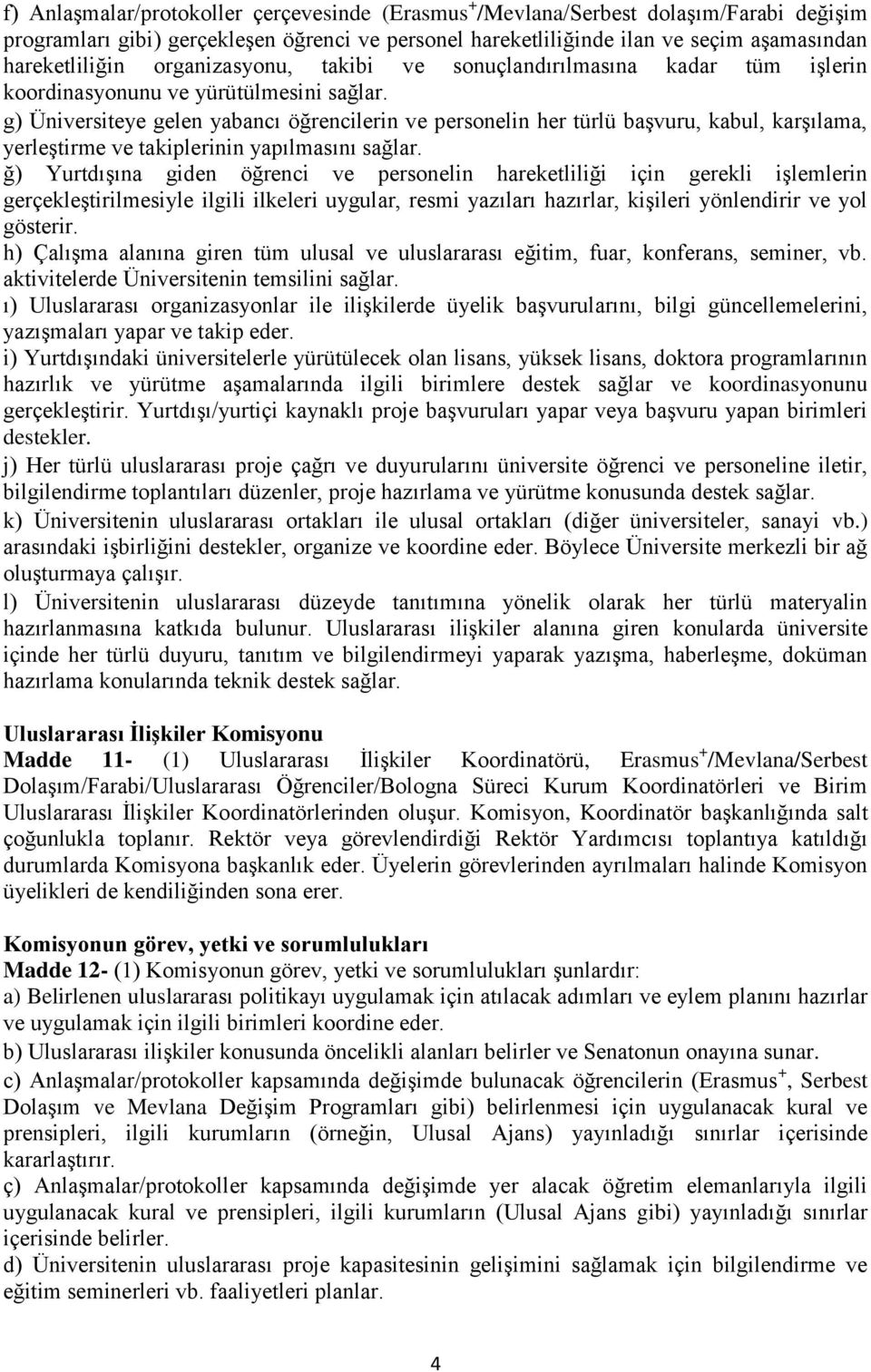 g) Üniversiteye gelen yabancı öğrencilerin ve personelin her türlü başvuru, kabul, karşılama, yerleştirme ve takiplerinin yapılmasını sağlar.