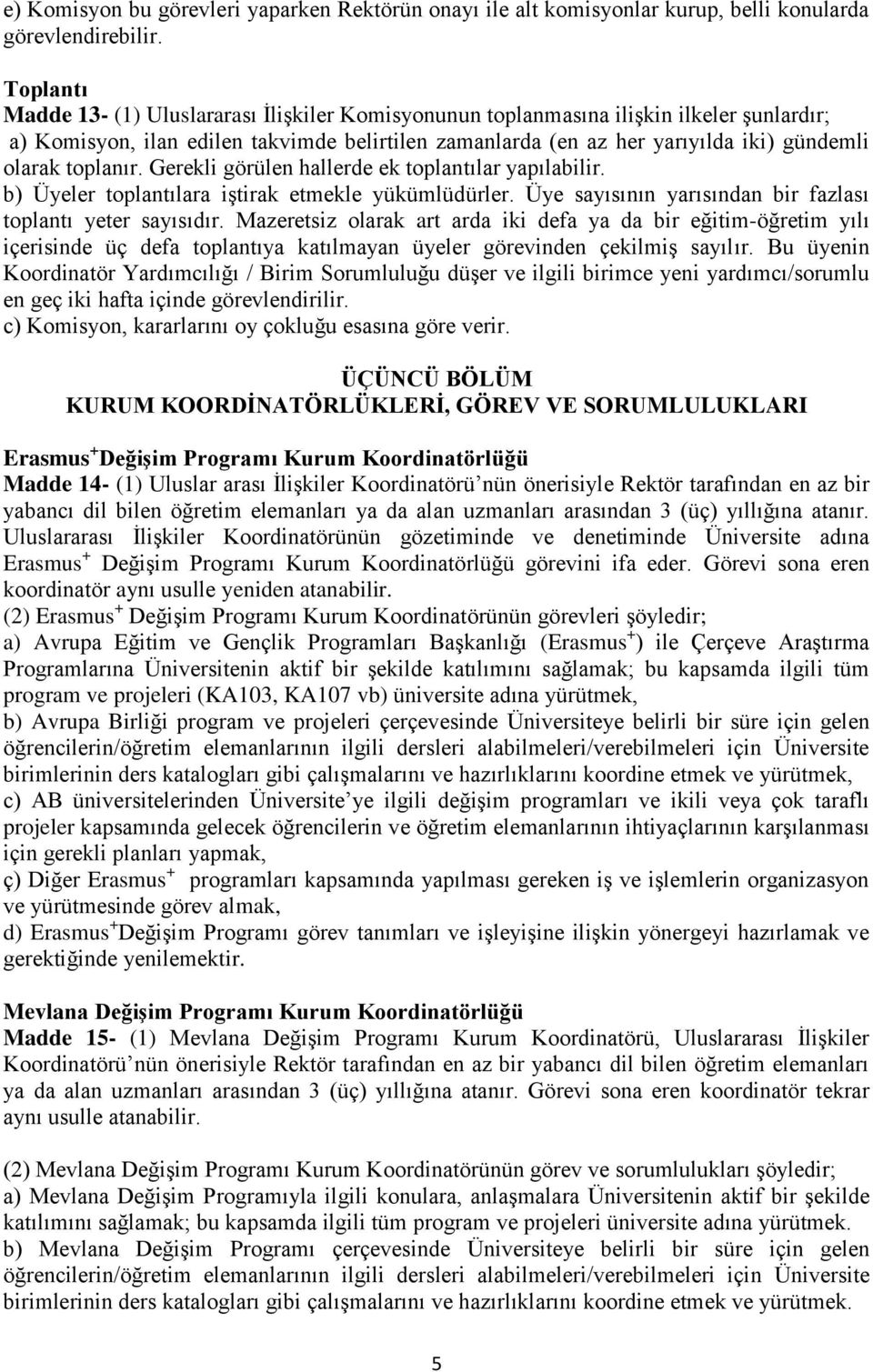 toplanır. Gerekli görülen hallerde ek toplantılar yapılabilir. b) Üyeler toplantılara iştirak etmekle yükümlüdürler. Üye sayısının yarısından bir fazlası toplantı yeter sayısıdır.