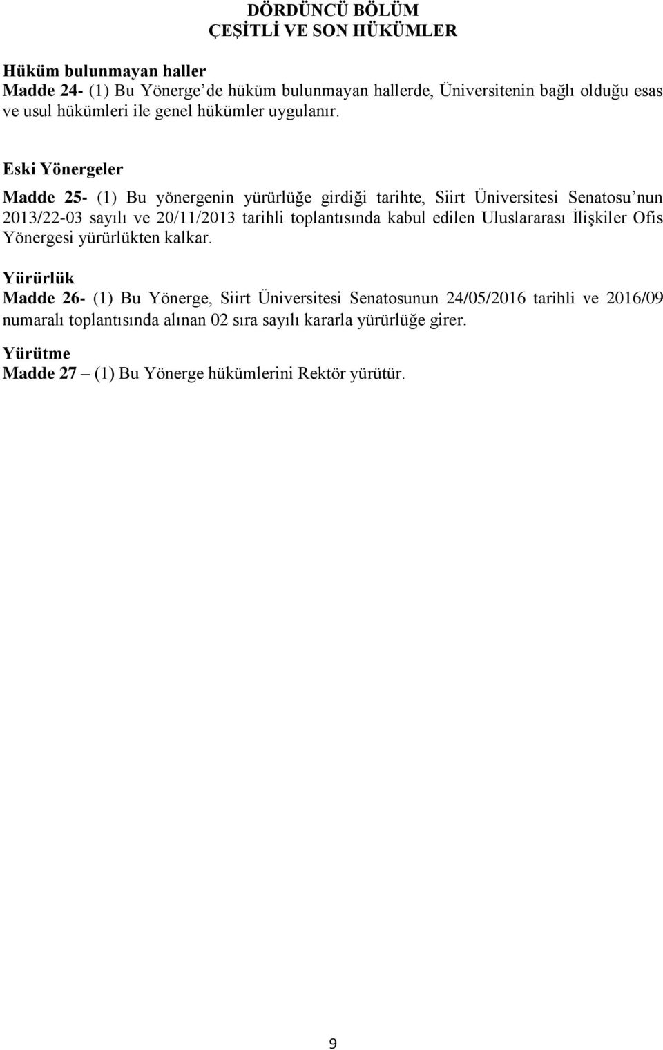Eski Yönergeler Madde 25- (1) Bu yönergenin yürürlüğe girdiği tarihte, Siirt Üniversitesi Senatosu nun 2013/22-03 sayılı ve 20/11/2013 tarihli toplantısında kabul