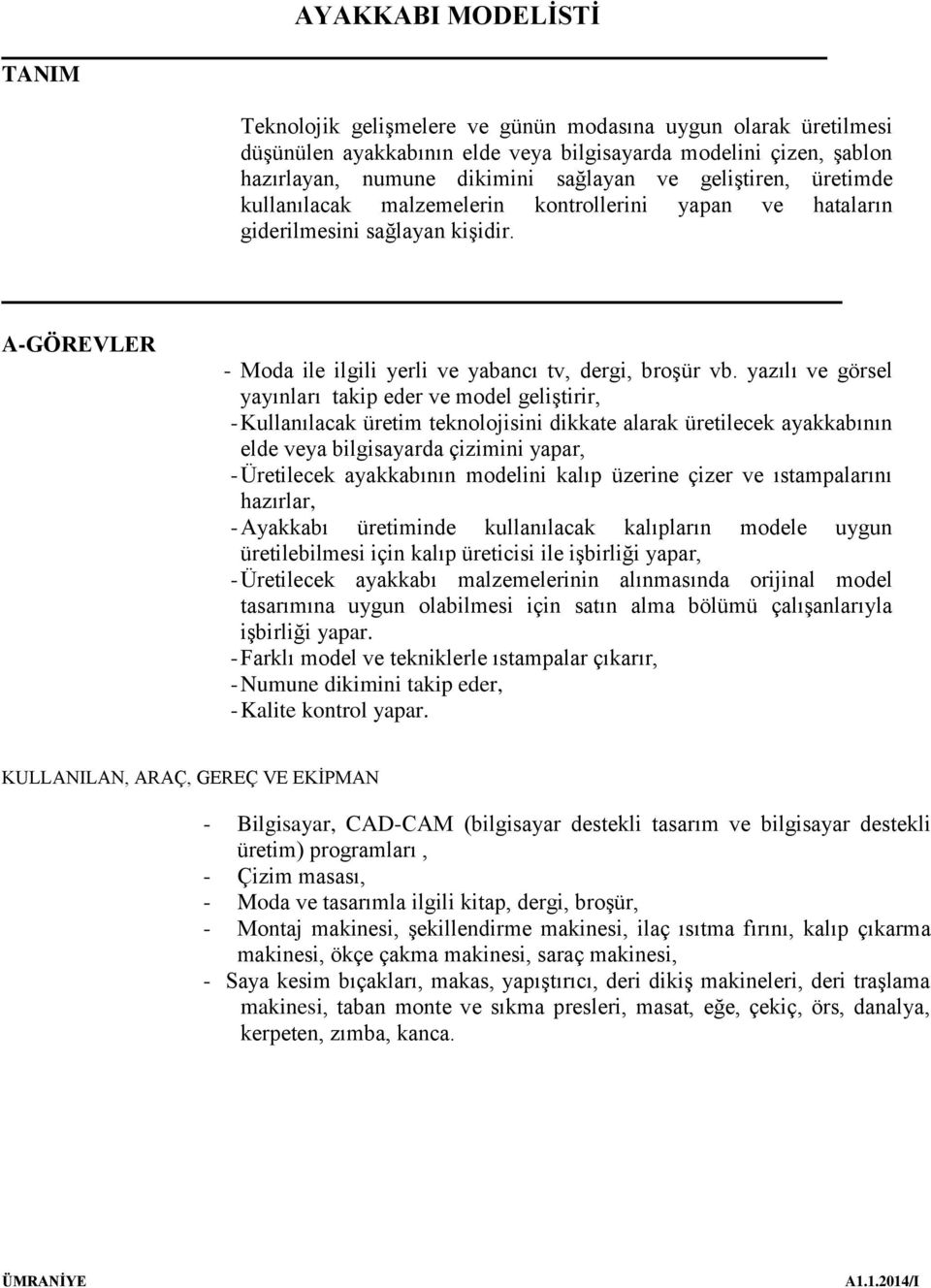 yazılı ve görsel yayınları takip eder ve model geliştirir, - Kullanılacak üretim teknolojisini dikkate alarak üretilecek ayakkabının elde veya bilgisayarda çizimini yapar, - Üretilecek ayakkabının