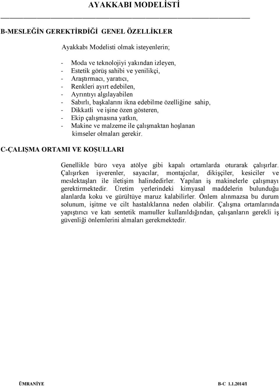 kimseler olmaları gerekir. C-ÇALIŞMA ORTAMI VE KOŞULLARI Genellikle büro veya atölye gibi kapalı ortamlarda oturarak çalışırlar.