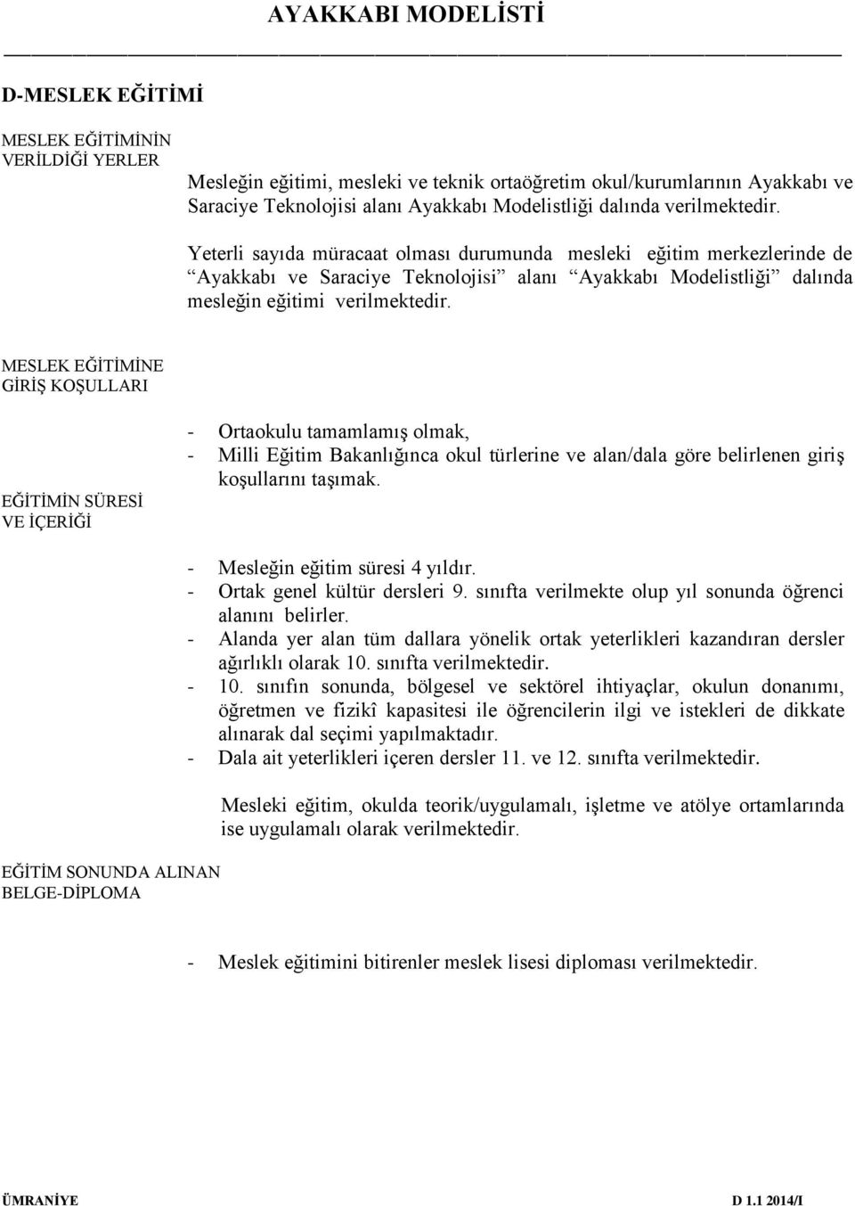 MESLEK EĞİTİMİNE GİRİŞ KOŞULLARI EĞİTİMİN SÜRESİ VE İÇERİĞİ - Ortaokulu tamamlamış olmak, - Milli Eğitim Bakanlığınca okul türlerine ve alan/dala göre belirlenen giriş koşullarını taşımak.