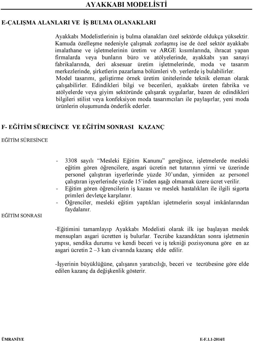 ayakkabı yan sanayi fabrikalarında, deri aksesuar üretim işletmelerinde, moda ve tasarım merkezlerinde, şirketlerin pazarlama bölümleri vb. yerlerde iş bulabilirler.