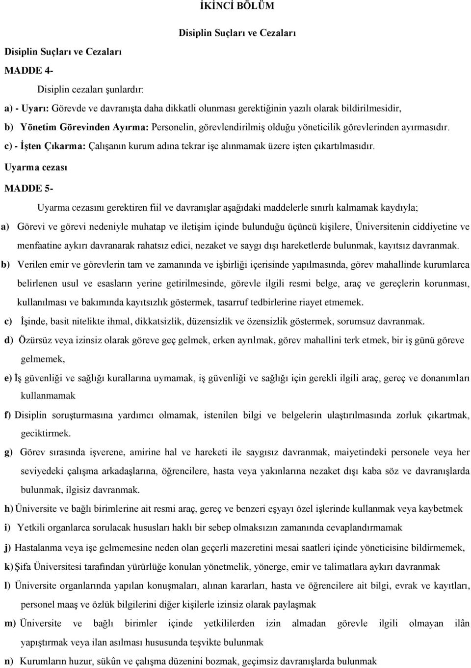 c) - İşten Çıkarma: Çalışanın kurum adına tekrar işe alınmamak üzere işten çıkartılmasıdır.