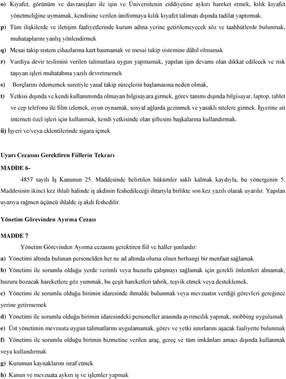 p) Tüm ilişkilerde ve iletişim faaliyetlerinde kurum adına yerine getirilemeyecek söz ve taahhütlerde bulunmak, muhataplarını yanlış yönlendirmek q) Mesai takip sistem cihazlarına kart basmamak ve