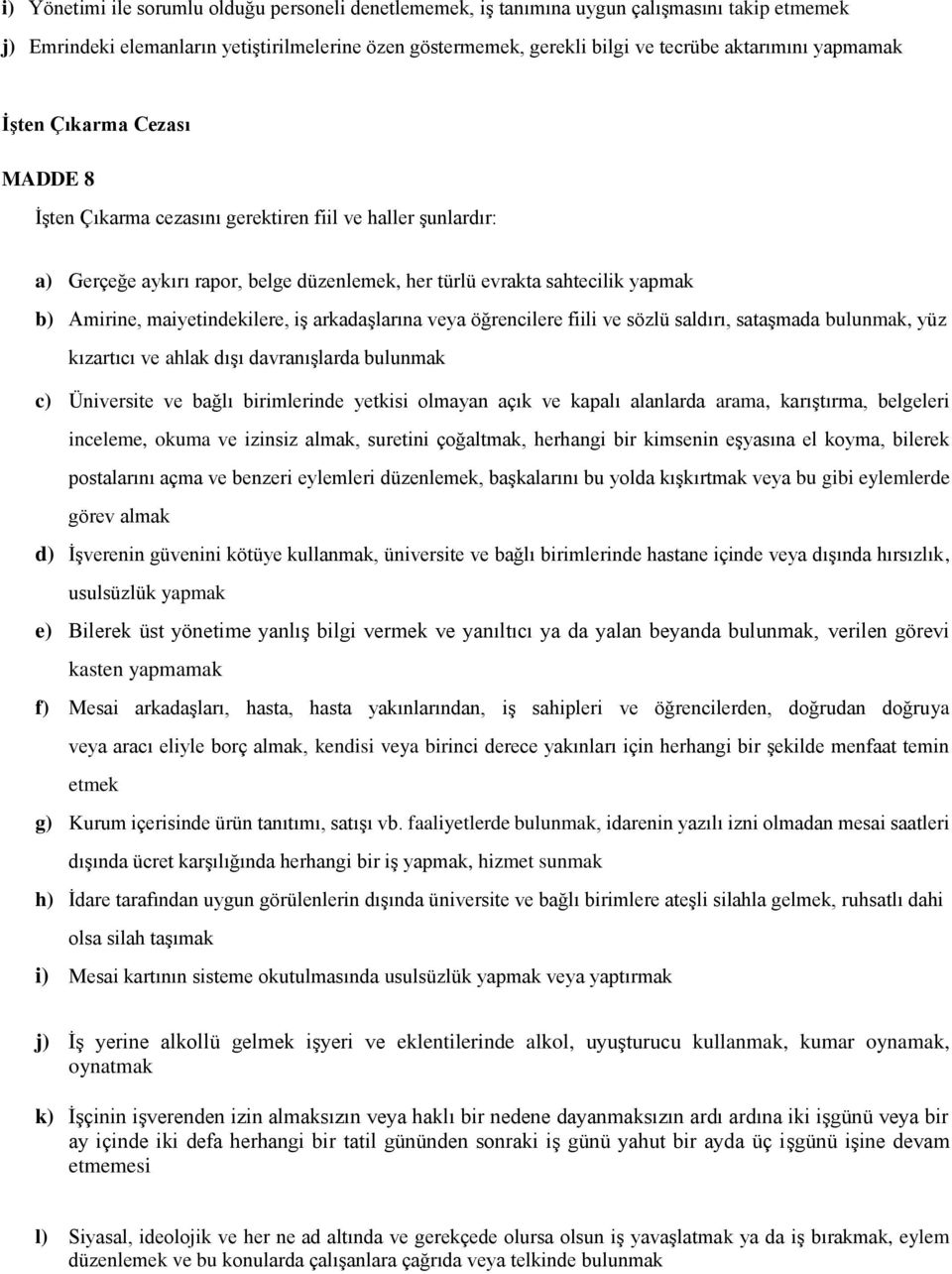 maiyetindekilere, iş arkadaşlarına veya öğrencilere fiili ve sözlü saldırı, sataşmada bulunmak, yüz kızartıcı ve ahlak dışı davranışlarda bulunmak c) Üniversite ve bağlı birimlerinde yetkisi olmayan