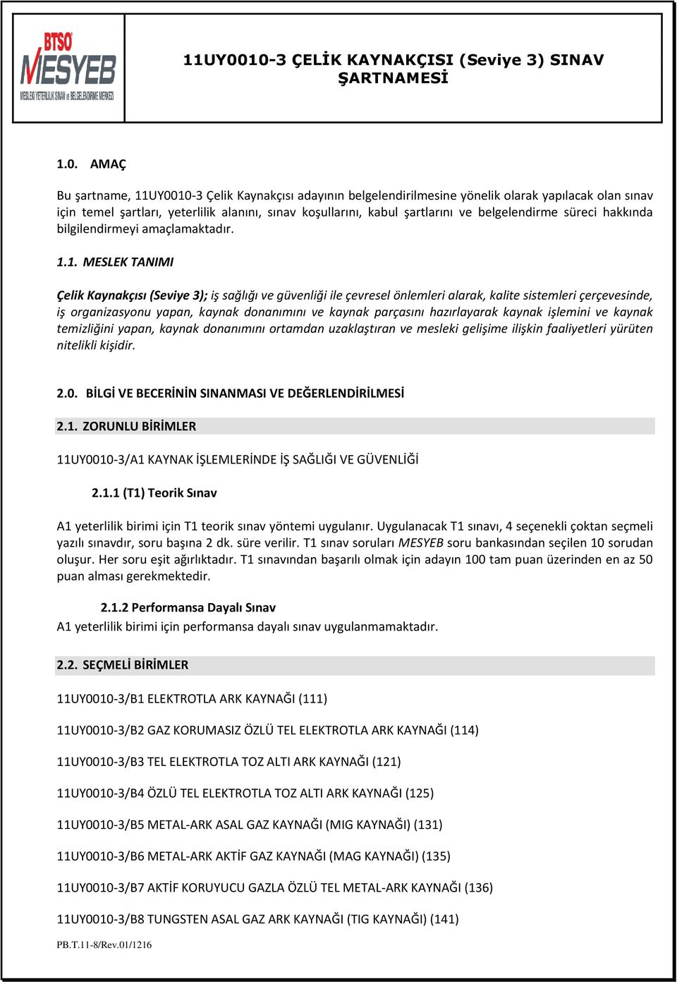 1. MESLEK TANIMI Çelik Kaynakçısı (Seviye 3); iş sağlığı ve güvenliği ile çevresel önlemleri alarak, kalite sistemleri çerçevesinde, iş organizasyonu yapan, kaynak donanımını ve kaynak parçasını