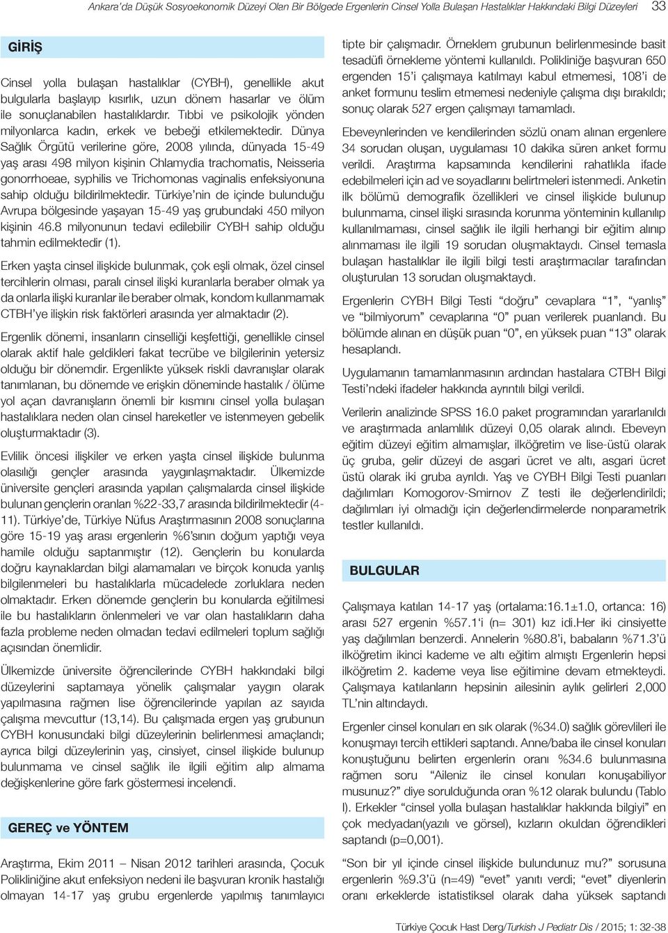 Dünya Sağlık Örgütü verilerine göre, 2008 yılında, dünyada 15-49 yaş arası 498 milyon kişinin Chlamydia trachomatis, Neisseria gonorrhoeae, syphilis ve Trichomonas vaginalis enfeksiyonuna sahip