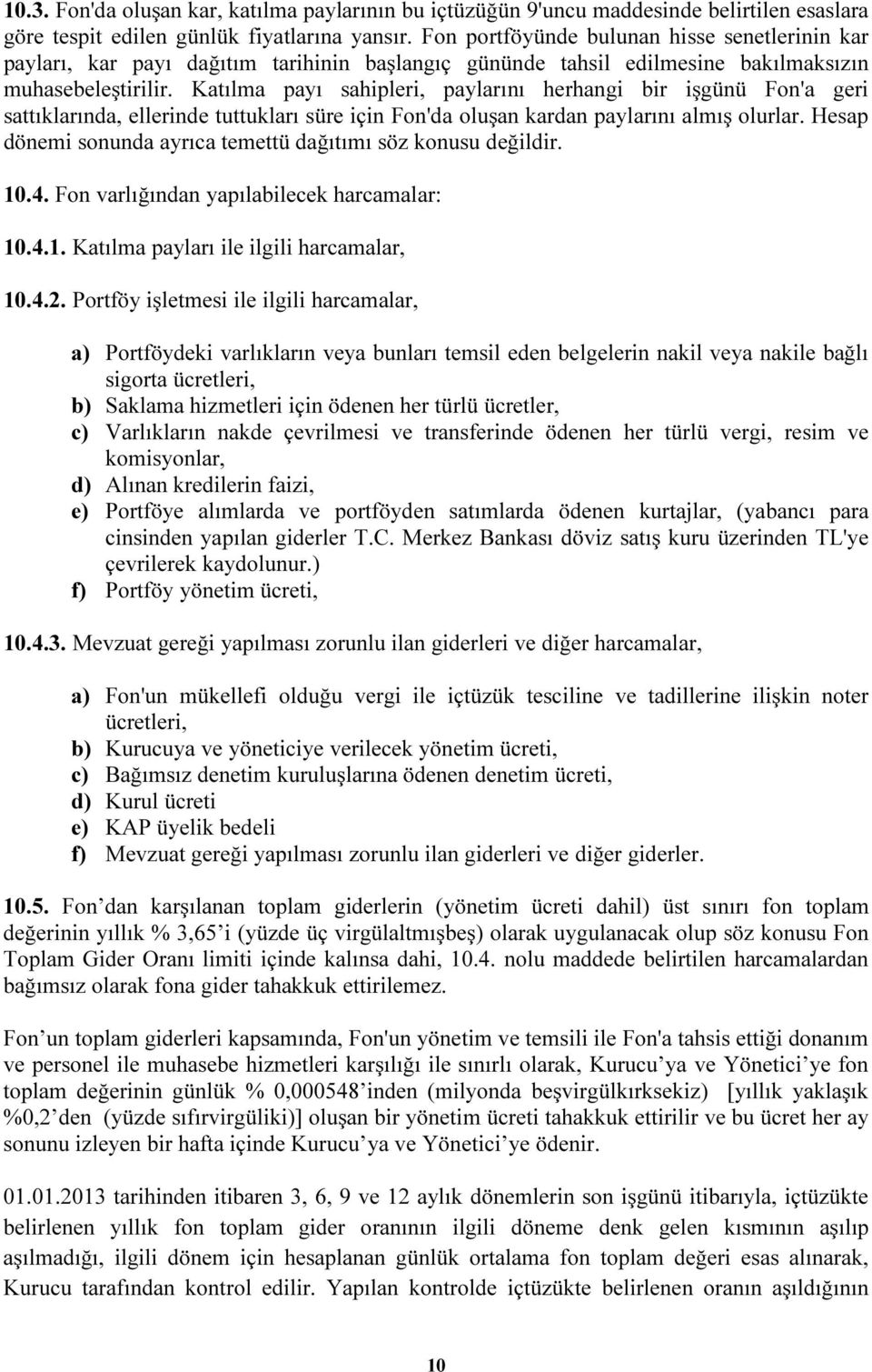 Katılma payı sahipleri, paylarını herhangi bir işgünü Fon'a geri sattıklarında, ellerinde tuttukları süre için Fon'da oluşan kardan paylarını almış olurlar.