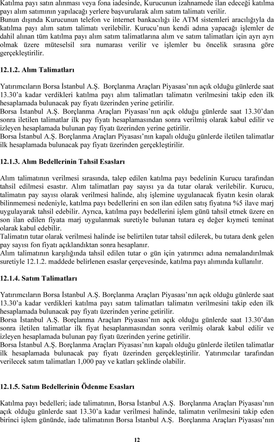 Kurucu nun kendi adına yapacağı işlemler de dahil alınan tüm katılma payı alım satım talimatlarına alım ve satım talimatları için ayrı ayrı olmak üzere müteselsil sıra numarası verilir ve işlemler bu