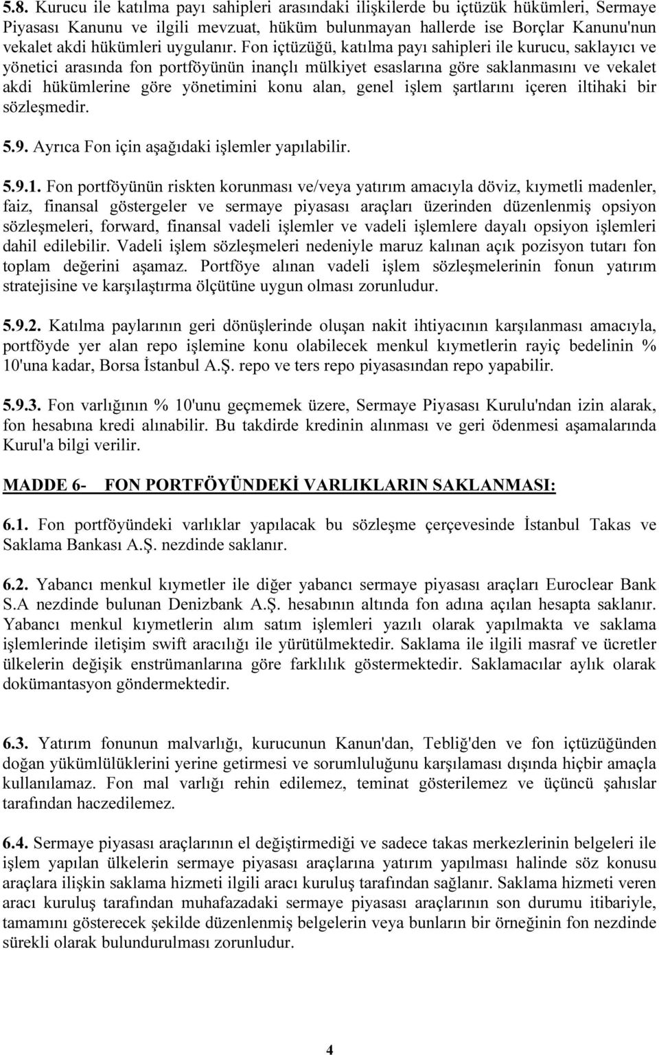 Fon içtüzüğü, katılma payı sahipleri ile kurucu, saklayıcı ve yönetici arasında fon portföyünün inançlı mülkiyet esaslarına göre saklanmasını ve vekalet akdi hükümlerine göre yönetimini konu alan,