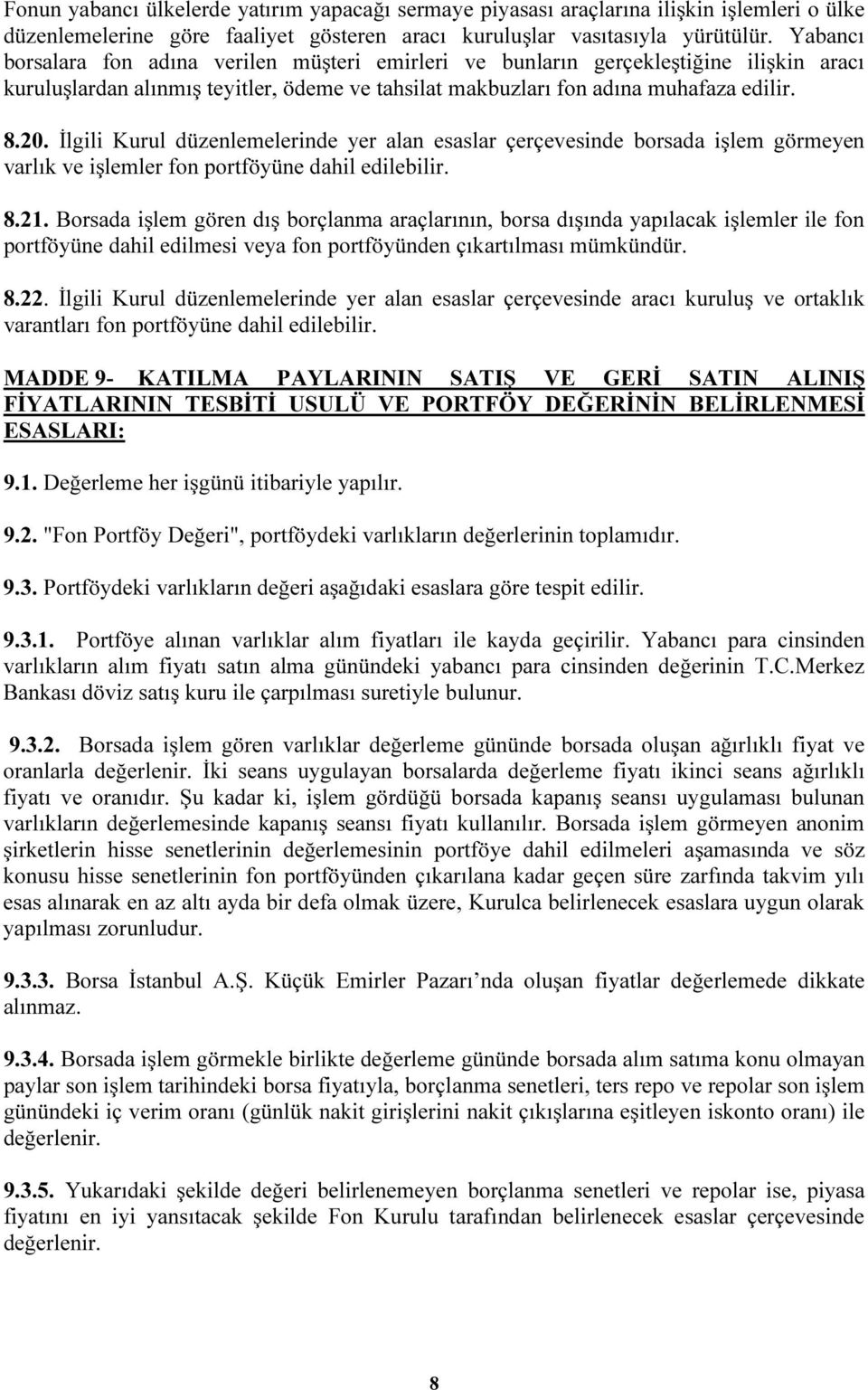 İlgili Kurul düzenlemelerinde yer alan esaslar çerçevesinde borsada işlem görmeyen varlık ve işlemler fon portföyüne dahil edilebilir. 8.21.