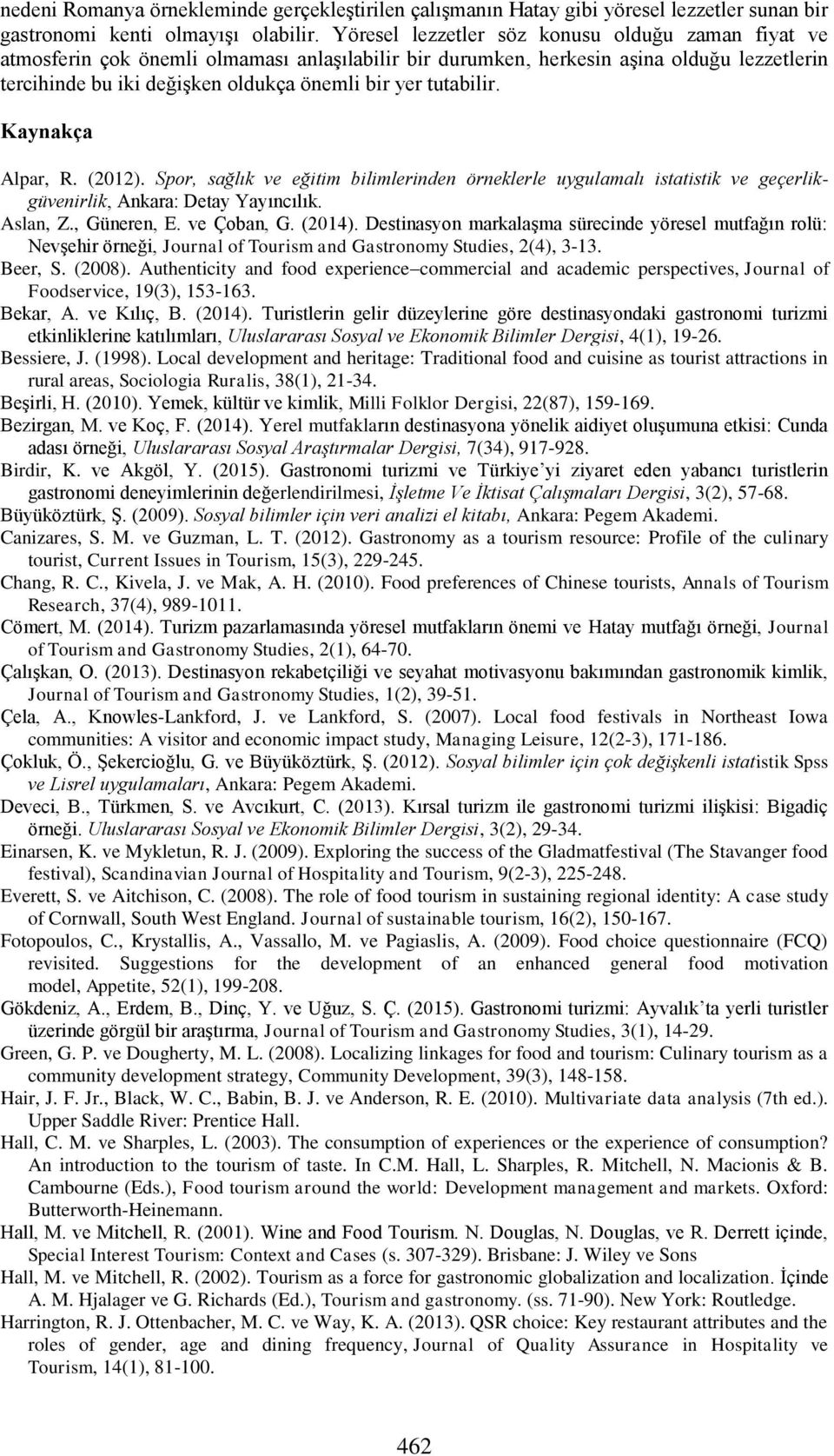 tutabilir. Kaynakça Alpar, R. (2012). Spor, sağlık ve eğitim bilimlerinden örneklerle uygulamalı istatistik ve geçerlikgüvenirlik, Ankara: Detay Yayıncılık. Aslan, Z., Güneren, E. ve Çoban, G. (2014).