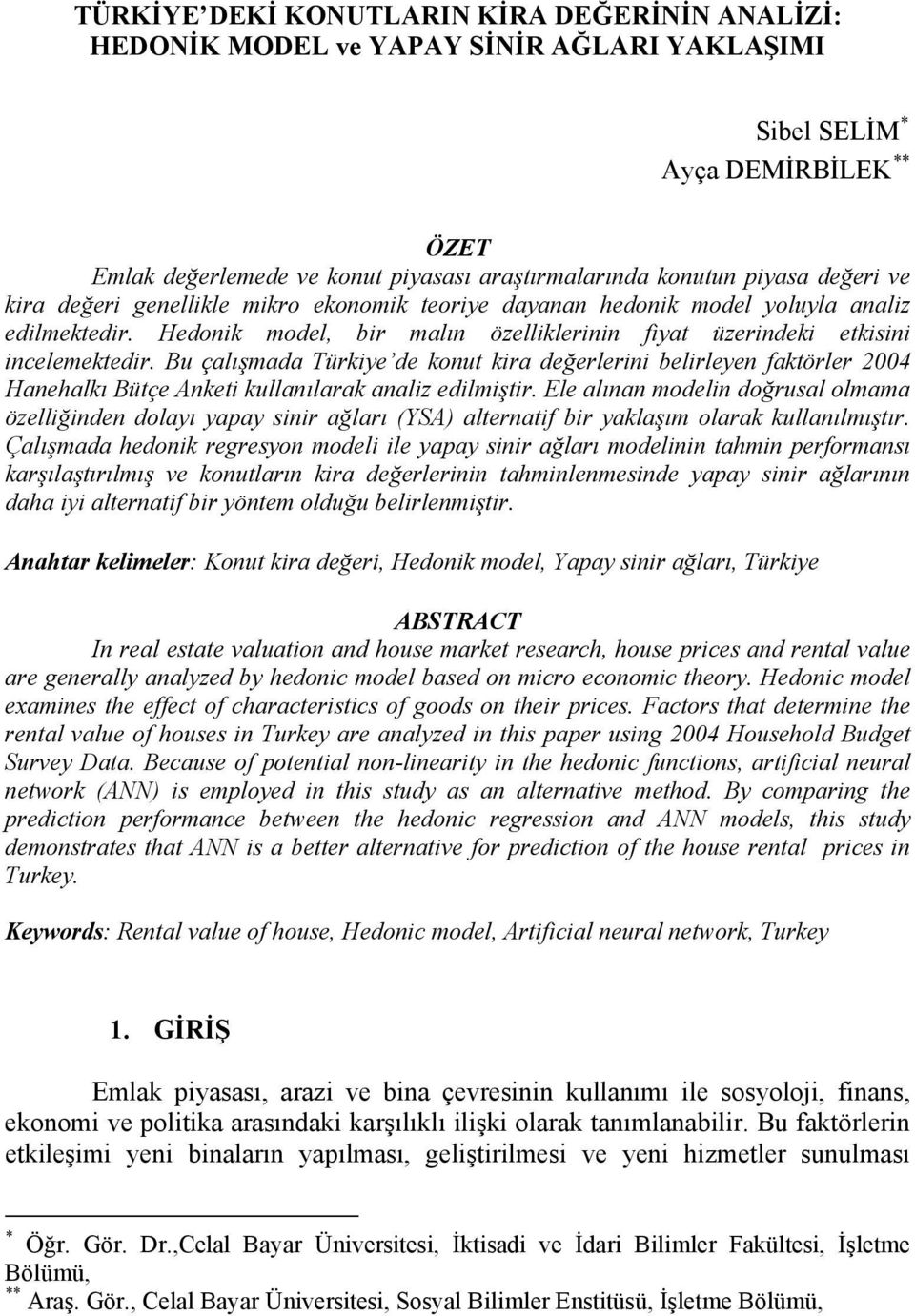 Bu çalışmada Türkiye de konut kira değerlerini belirleyen faktörler 2004 Hanehalkı Bütçe Anketi kullanılarak analiz edilmiştir.