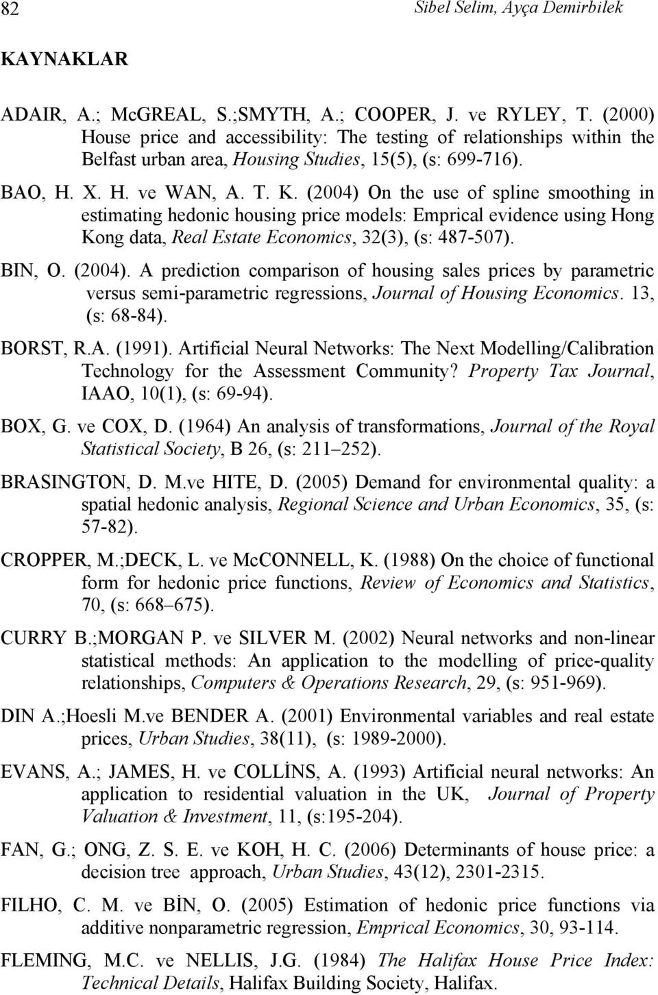 (2004) On the use of spline smoothing in estimating hedonic housing price models: Emprical evidence using Hong Kong data, Real Estate Economics, 32(3), (s: 487-507). BIN, O. (2004).