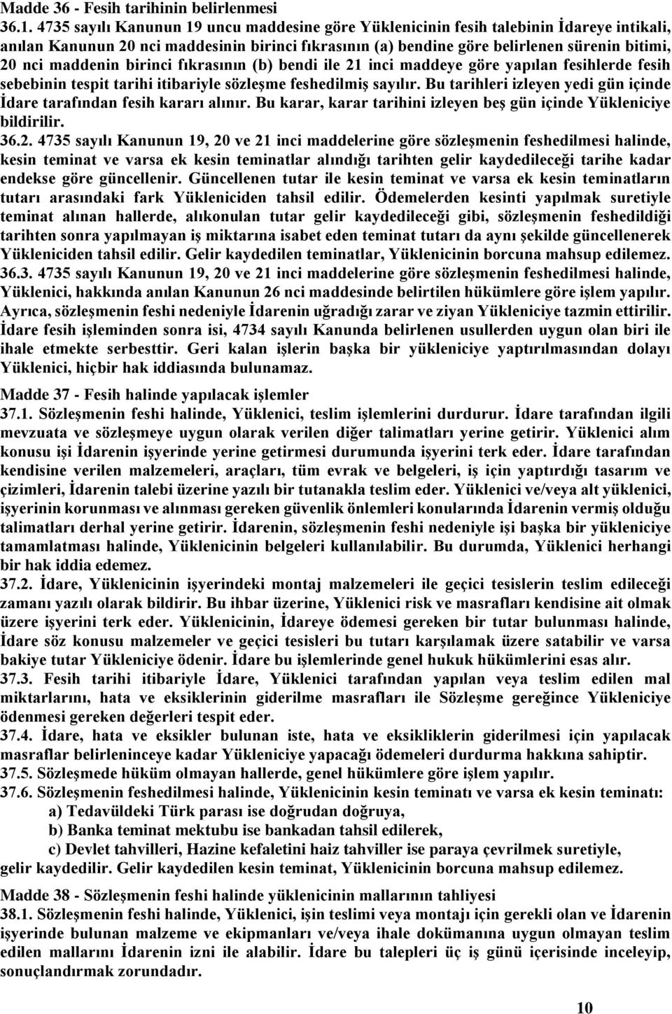 maddenin birinci fıkrasının (b) bendi ile 21 inci maddeye göre yapılan fesihlerde fesih sebebinin tespit tarihi itibariyle sözleşme feshedilmiş sayılır.