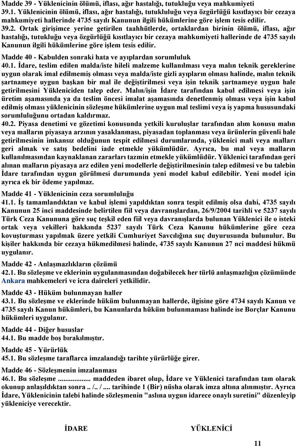 Ortak girişimce yerine getirilen taahhütlerde, ortaklardan birinin ölümü, iflası, ağır hastalığı, tutukluğu veya özgürlüğü kısıtlayıcı bir cezaya mahkumiyeti hallerinde de 4735 sayılı Kanunun ilgili