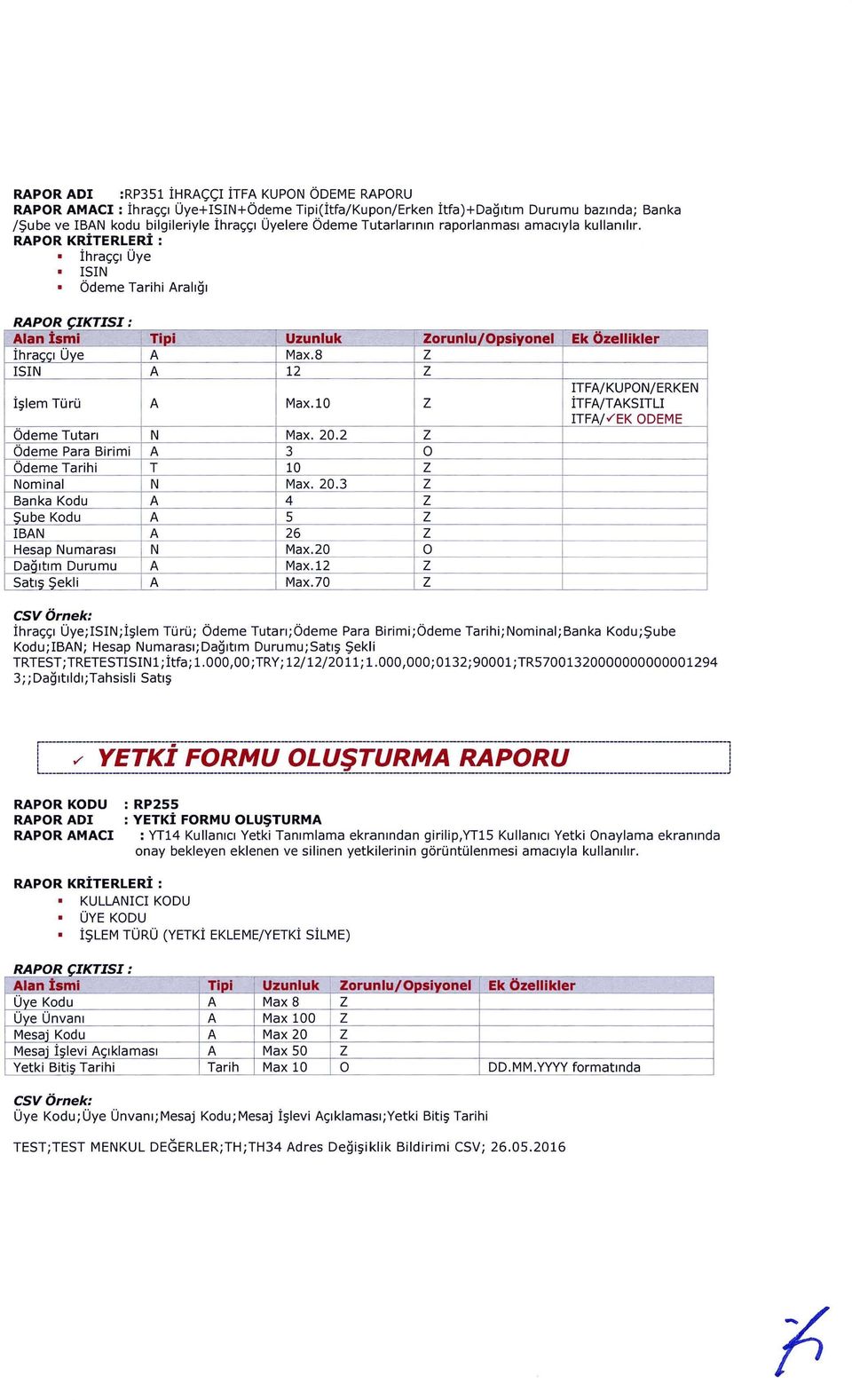 8 Z ISIN 12 Z ITF/KUPN/ERKEN İşlem Türü Max.10 Z İTF/TKSITLI ITF/,,/ EK DEME Ödeme Tutarı N Max. 20.2 Z Ödeme Para Birimi 3 Ödeme Tarihi T 10 Z Nominal N Max. 20.3 Z Banka Kodu 4 Z Şube Kodu 5 Z IBN 26 Z Hesap Numarası N Max.
