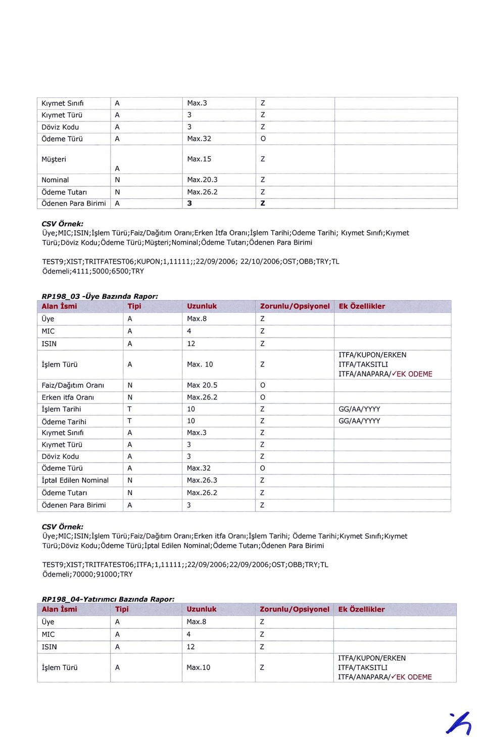 Ödenen Para Birimi TEST9 ;XIST;TRITFTEST06; KUPN; 1,11111;; 22/09/2006; 22/10/2006;ST; BB;TRY;TL Ödemeli;4111 ; 5000;6S00;TRY RPl 98 03 - Ü ıye B azın d a R apor: lan İsmi Tipi Uzunluk i