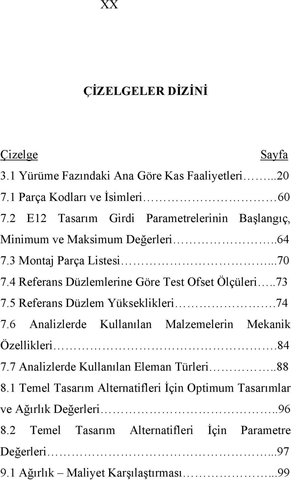 4 Referans Düzlemlerine Göre Test Ofset Ölçüleri..73 7.5 Referans Düzlem Yükseklikleri.74 7.6 Analizlerde Kullanılan Malzemelerin Mekanik Özellikleri.84 7.