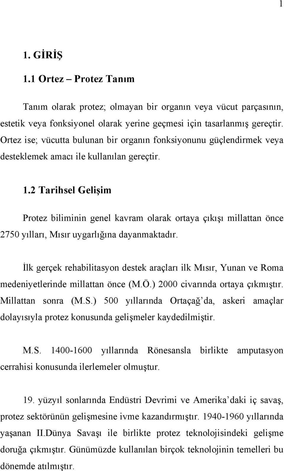 2 Tarihsel Gelişim Protez biliminin genel kavram olarak ortaya çıkışı millattan önce 2750 yılları, Mısır uygarlığına dayanmaktadır.