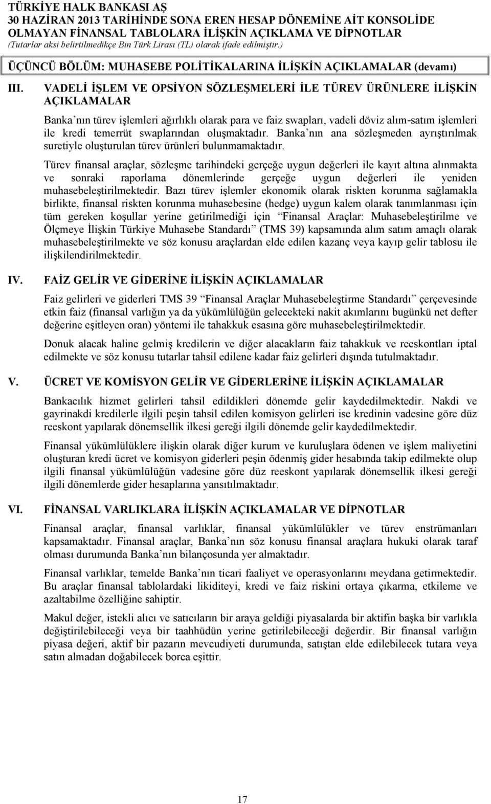 swaplarından oluşmaktadır. Banka nın ana sözleşmeden ayrıştırılmak suretiyle oluşturulan türev ürünleri bulunmamaktadır.