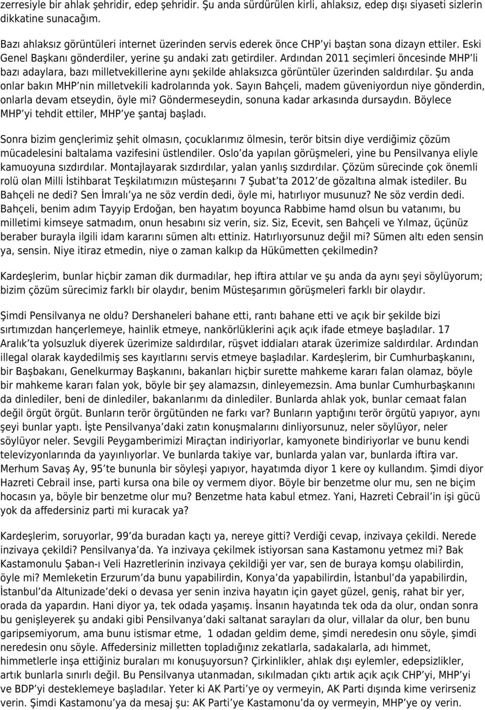 Ardından 2011 seçimleri öncesinde MHP li bazı adaylara, bazı milletvekillerine aynı şekilde ahlaksızca görüntüler üzerinden saldırdılar. Şu anda onlar bakın MHP nin milletvekili kadrolarında yok.