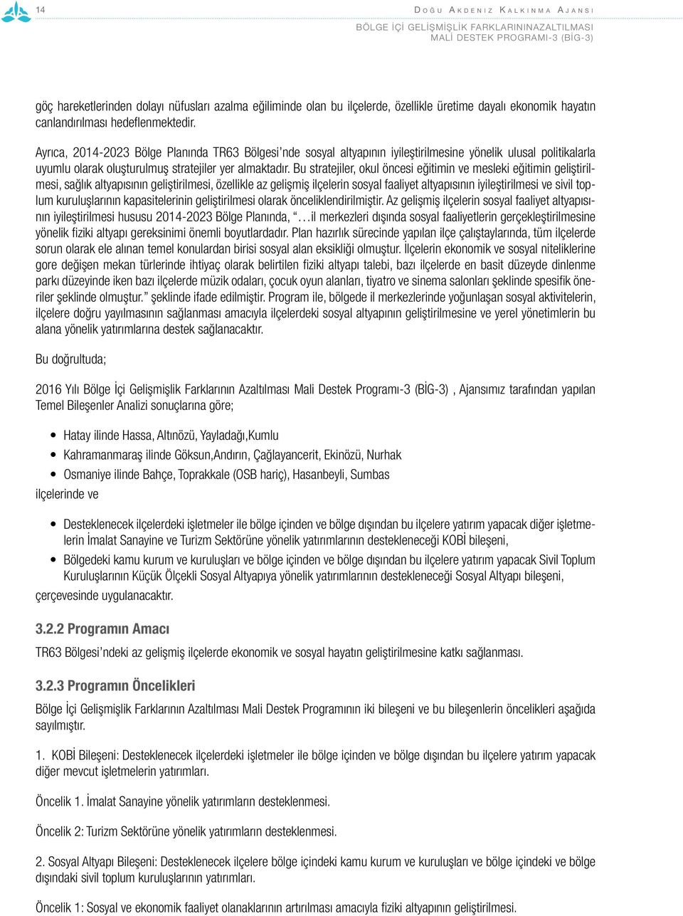 Bu stratejiler, okul öncesi eğitimin ve mesleki eğitimin geliştirilmesi, sağlık altyapısının geliştirilmesi, özellikle az gelişmiş ilçelerin sosyal faaliyet altyapısının iyileştirilmesi ve sivil