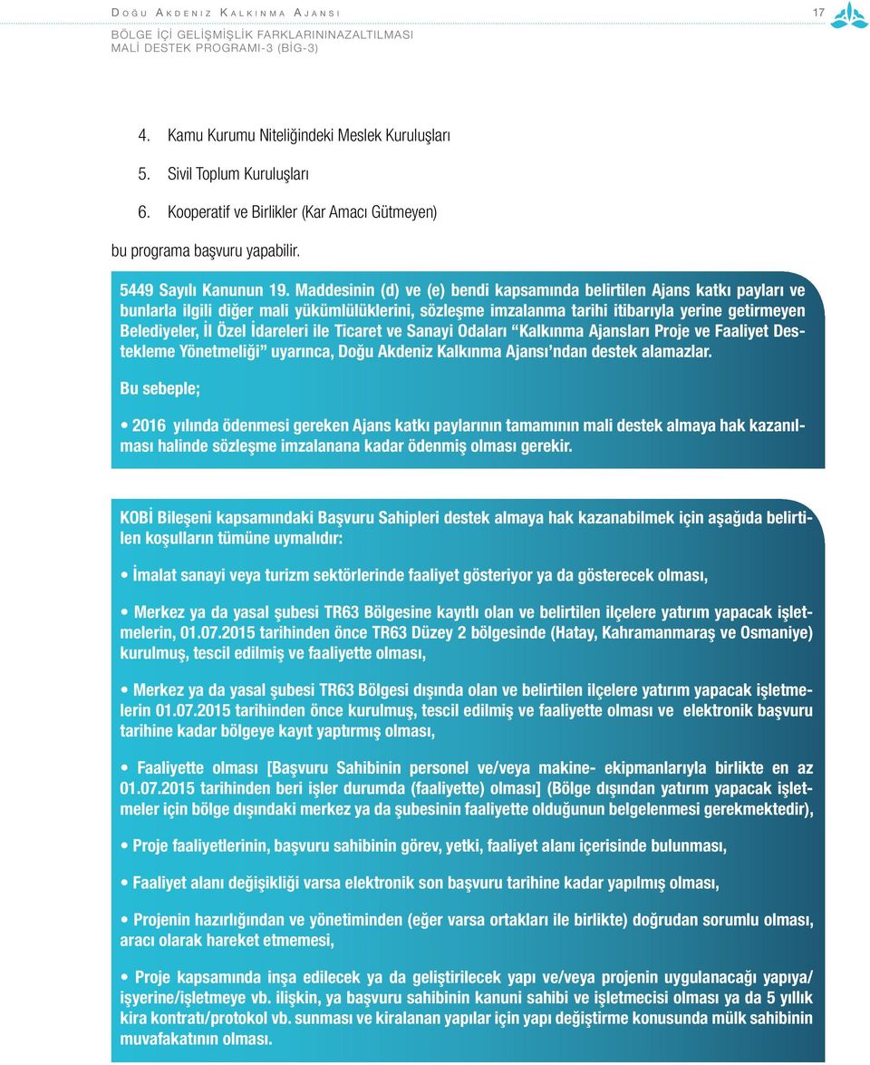 Maddesinin (d) ve (e) bendi kapsamında belirtilen Ajans katkı payları ve bunlarla ilgili diğer mali yükümlülüklerini, sözleşme imzalanma tarihi itibarıyla yerine getirmeyen Belediyeler, İl Özel