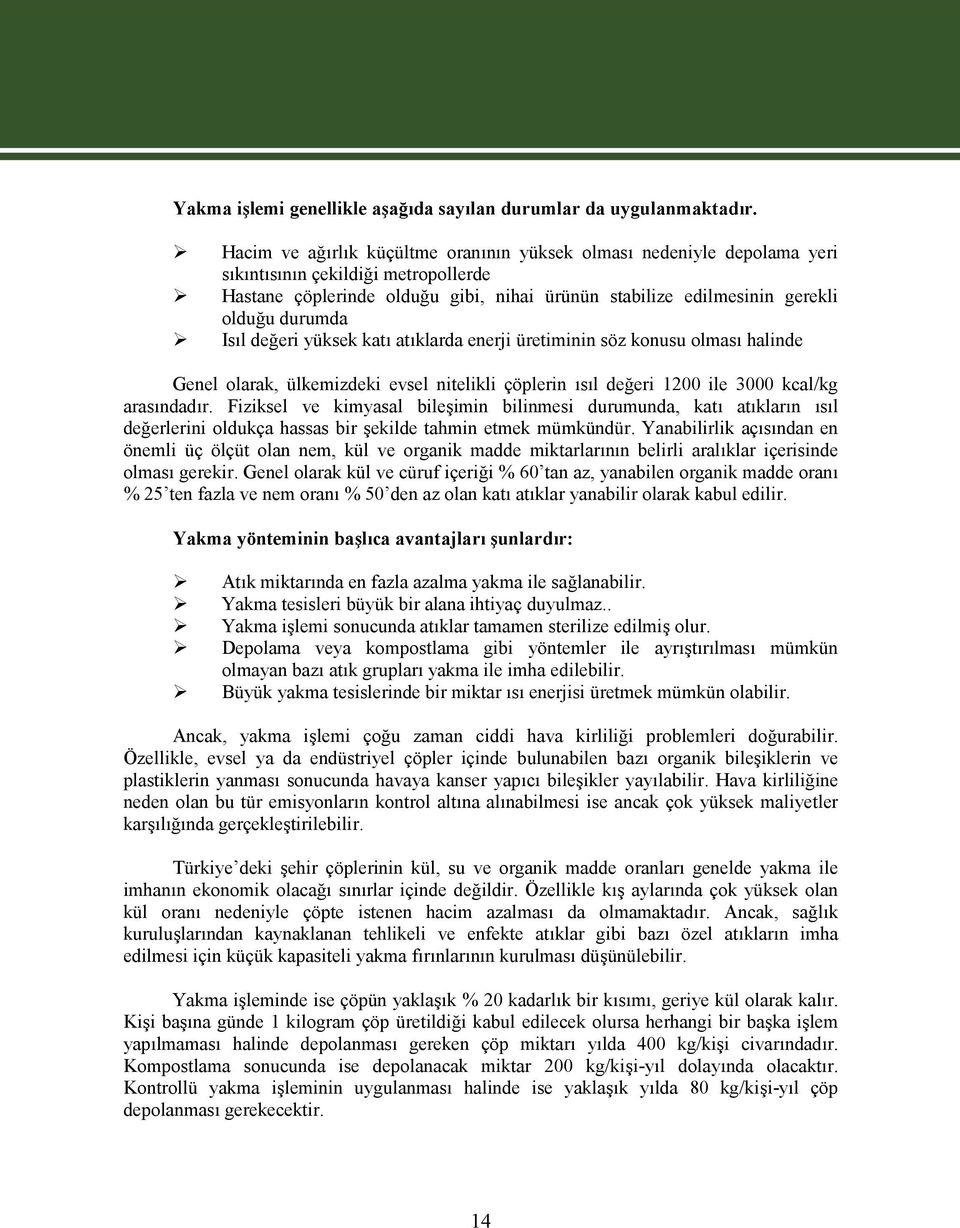 Isıl değeri yüksek katı atıklarda enerji üretiminin söz konusu olması halinde Genel olarak, ülkemizdeki evsel nitelikli çöplerin ısıl değeri 1200 ile 3000 kcal/kg arasındadır.