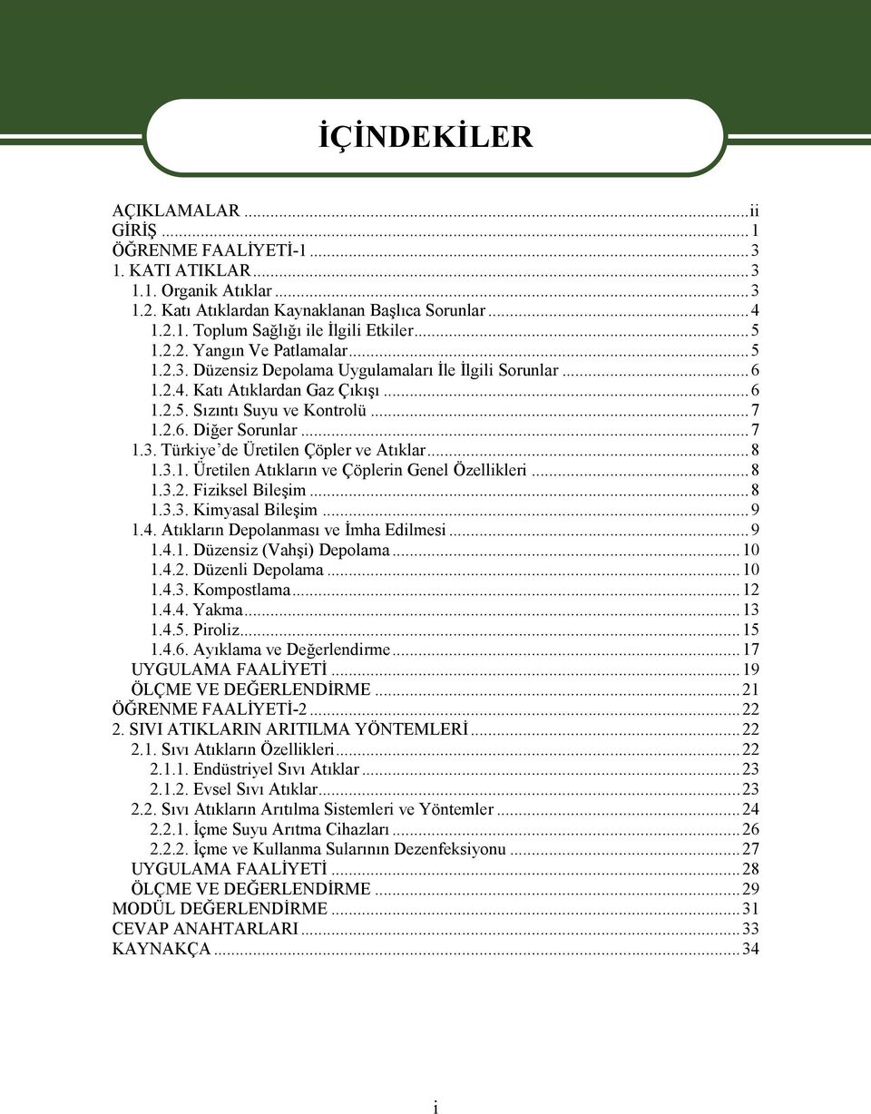 ..8 1.3.1. Üretilen Atıkların ve Çöplerin Genel Özellikleri...8 1.3.2. Fiziksel Bileşim...8 1.3.3. Kimyasal Bileşim...9 1.4. Atıkların Depolanması ve İmha Edilmesi...9 1.4.1. Düzensiz (Vahşi) Depolama.