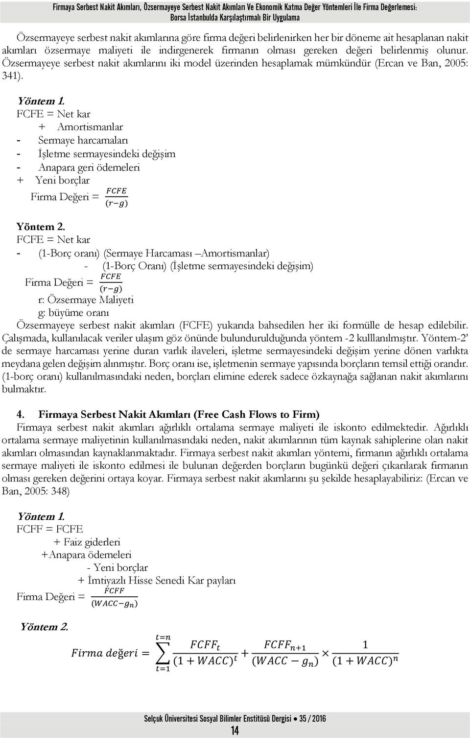 Özsermayeye serbest nakit akımlarını iki model üzerinden hesaplamak mümkündür (Ercan ve Ban, 2005: 341). Yöntem 1.