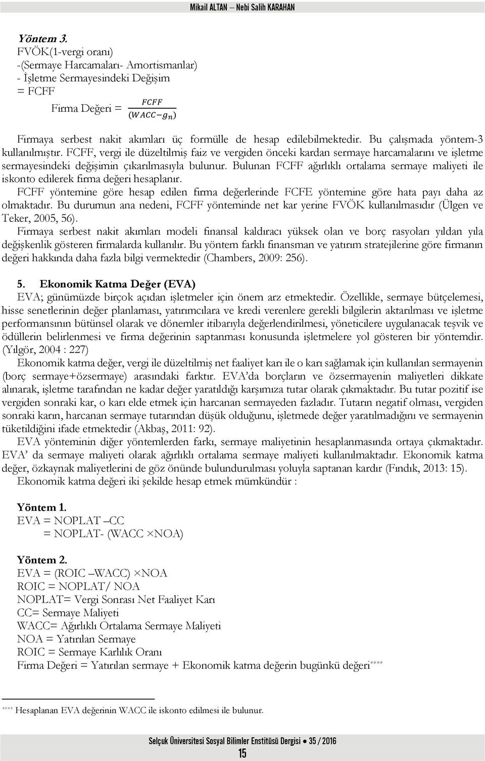 Bu çalışmada yöntem-3 kullanılmıştır. FCFF, vergi ile düzeltilmiş faiz ve vergiden önceki kardan sermaye harcamalarını ve işletme sermayesindeki değişimin çıkarılmasıyla bulunur.